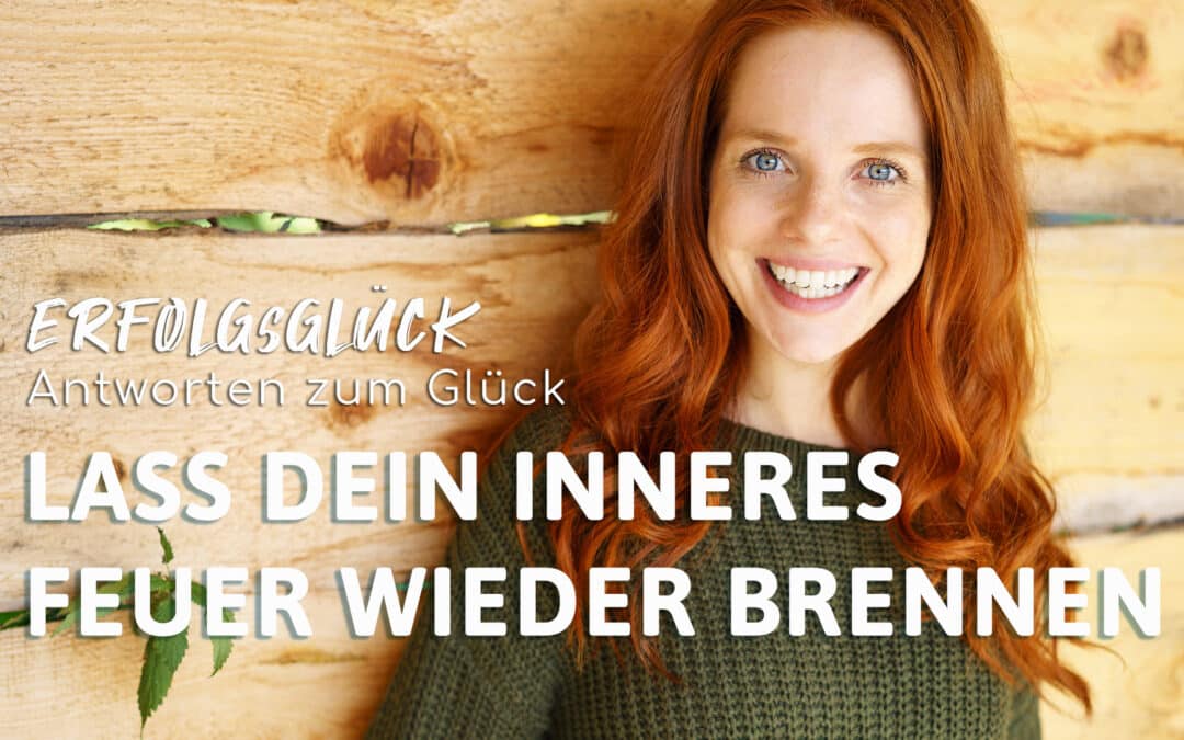  Lass Dein inneres Feuer wieder brennen