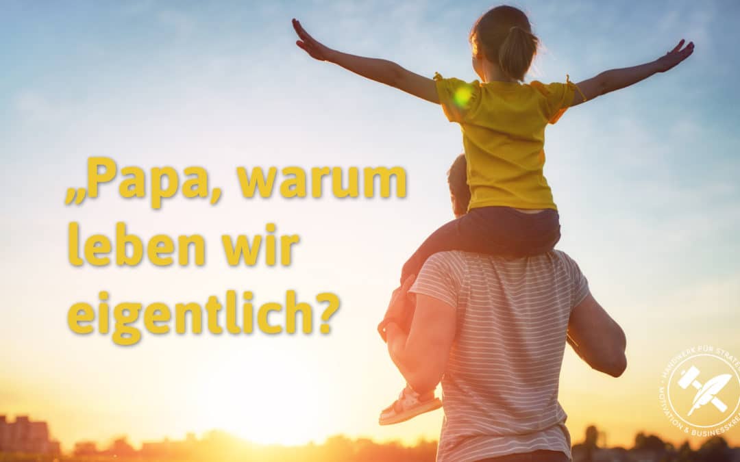 Papa, warum leben wir eigentlich?