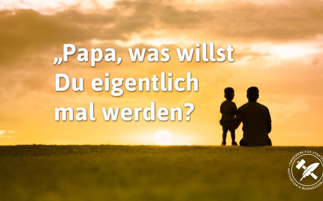 Papa, was willst Du eigentlich mal werden?